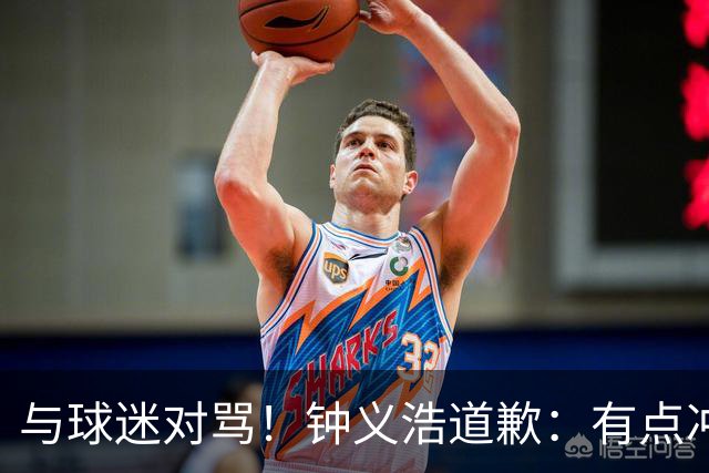 与球迷对骂！钟义浩道歉：有点冲动，输球都难受，我没控制住情绪