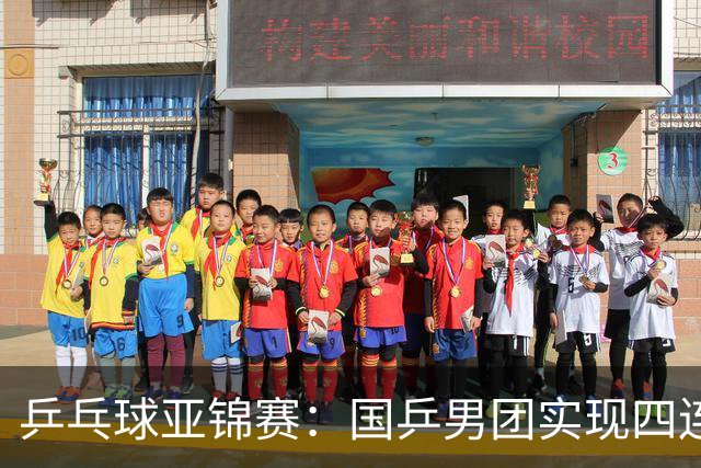 乒乓球亚锦赛：国乒男团实现四连冠 女团屈居亚军