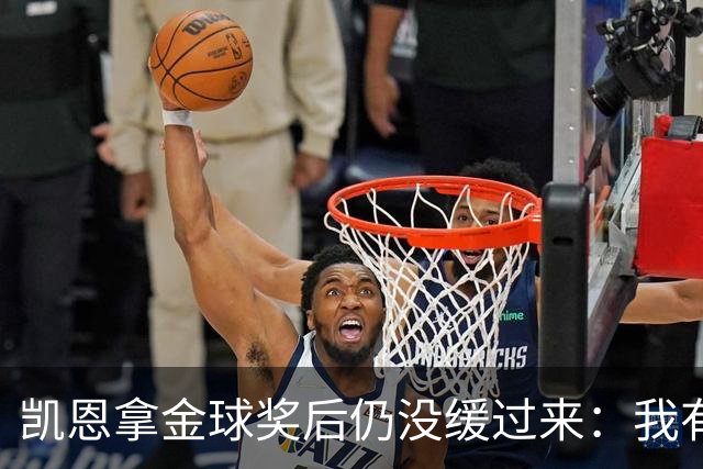 凯恩拿金球奖后仍没缓过来：我有点不好意思