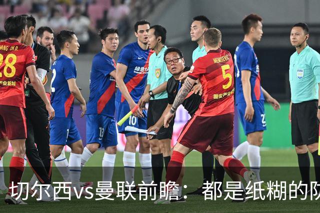 切尔西vs曼联前瞻：都是纸糊的防线，蓝军一周双赛，主场难擒红魔
