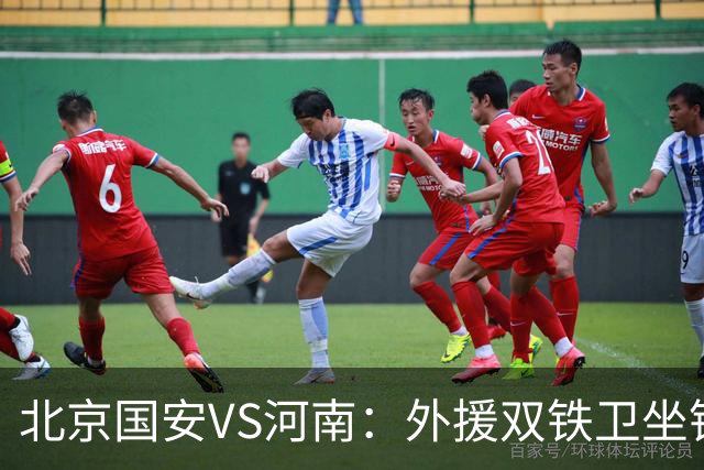 北京国安VS河南：外援双铁卫坐镇 孔特+塞鸟领衔中场 本土双锋出击