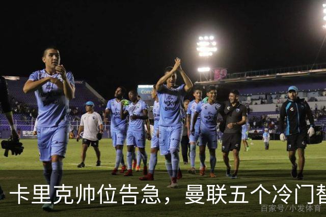 卡里克帅位告急，曼联五个冷门替代人选浮出水面