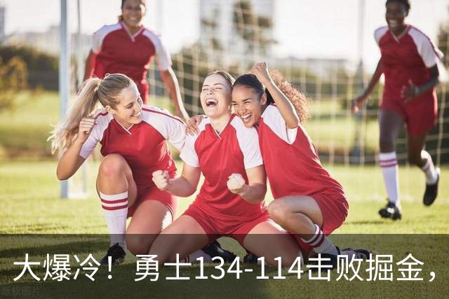 大爆冷！勇士134-114击败掘金，库里8中8，一战诞生4个事实：科尔找到巴特勒接班人