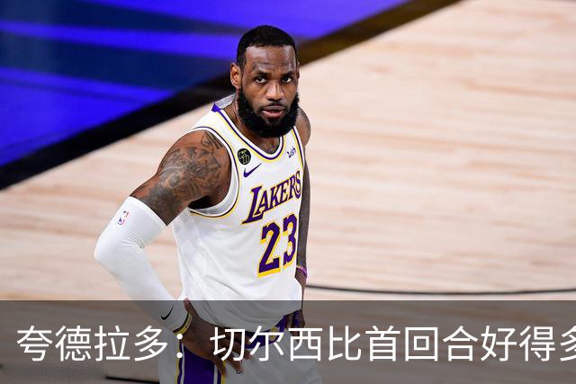 夸德拉多：切尔西比首回合好得多 我们要吸取教训
