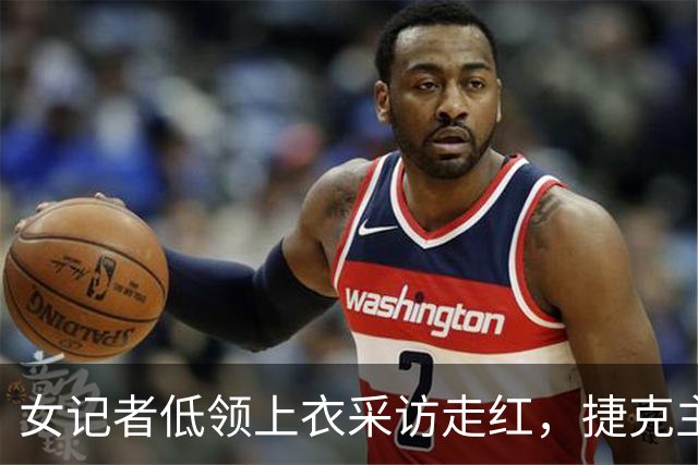 女记者低领上衣采访走红，捷克主帅全程移开视线，直言妻子在盯着