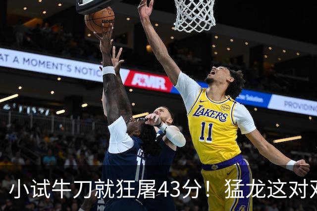小试牛刀就狂屠43分！猛龙这对双锋线，是现代篮球的终极答案