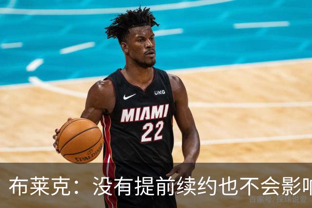 布莱克：没有提前续约也不会影响我 会继续做好分内之事