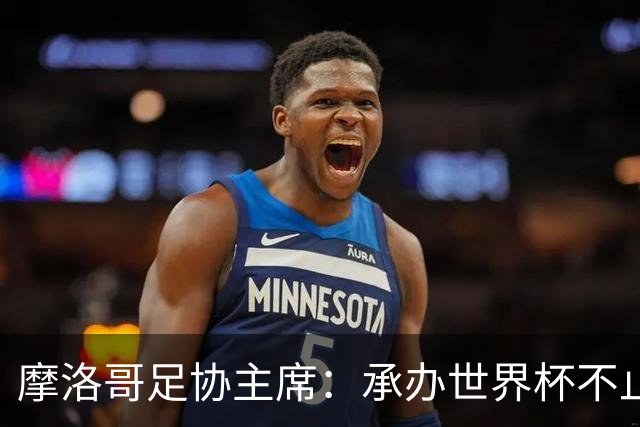 摩洛哥足协主席：承办世界杯不止发展足球，希望推进高铁建设