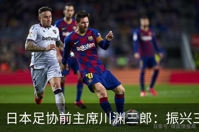 日本足协前主席川渊三郎：振兴三大球需要俱乐部扩大基础