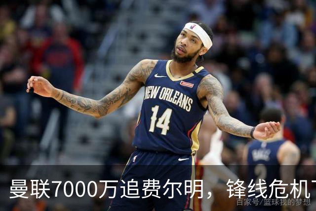 曼联7000万追费尔明，锋线危机下的冬窗引援博弈