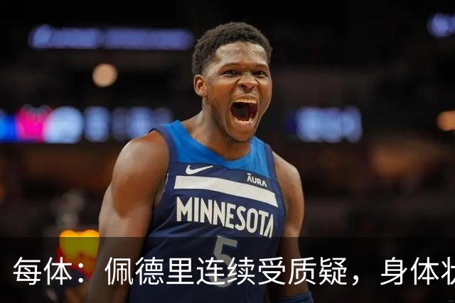 每体：佩德里连续受质疑，身体状态未达最佳