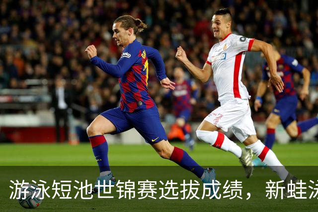 游泳短池世锦赛选拔成绩，新蛙泳亚运冠军董志豪未进前二，覃海洋第一
