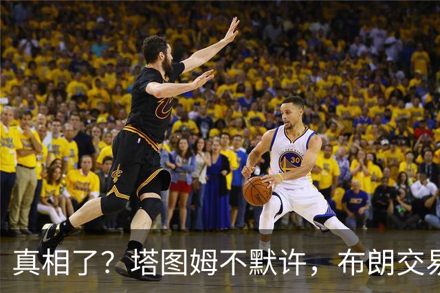 真相了？塔图姆不默许，布朗交易不了！