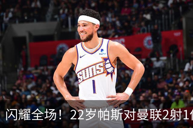 闪耀全场！22岁帕斯对曼联2射1传献满分表现，身价8000万当家科莫