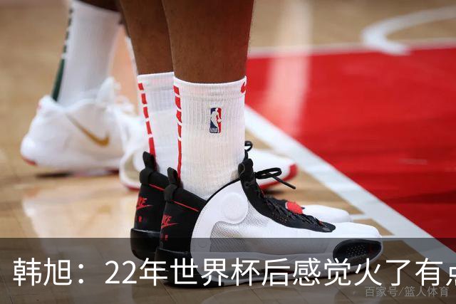 韩旭：22年世界杯后感觉火了有点飘了 后来家人朋友提醒后才注意
