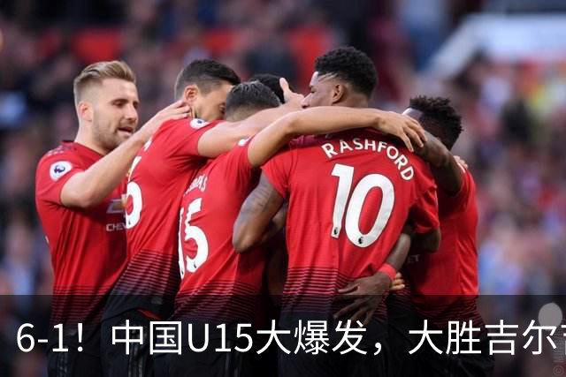 6-1！中国U15大爆发，大胜吉尔吉斯斯坦，有望在排名上突破前50位