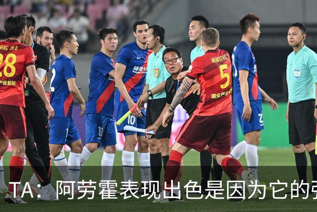 TA：阿劳霍表现出色是因为它的强度、身体对抗和侵略性